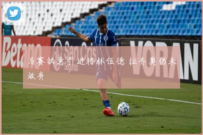 马赛执意引进格林伍德 拉齐奥仍未放弃