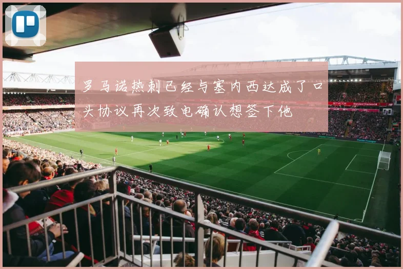 罗马诺热刺已经与塞内西达成了口头协议再次致电确认想签下他